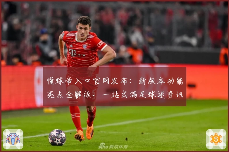 懂球帝入口官网发布：新版本功能亮点全解读，一站式满足球迷资讯需求