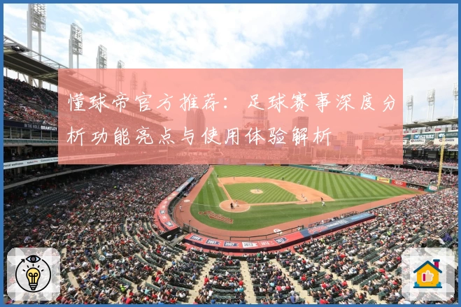 懂球帝官方推荐：足球赛事深度分析功能亮点与使用体验解析