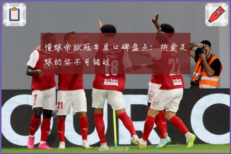 懂球帝欧冠年度口碑盘点：热爱足球的你不可错过