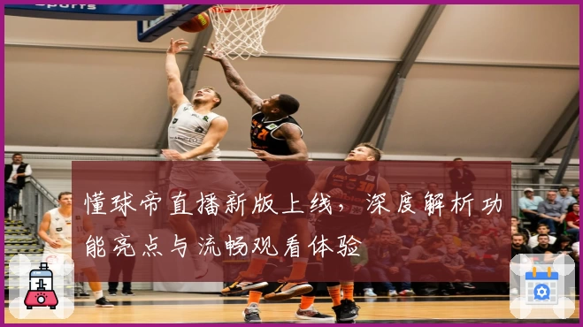 懂球帝直播新版上线，深度解析功能亮点与流畅观看体验